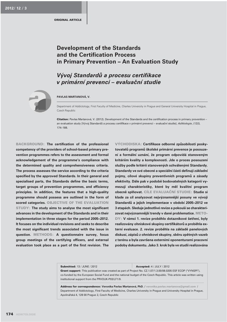 Development of the Standards and the certification process in primary prevention an evaluation study [Vývoj Standardù a procesu certifikace v primární prevenci evaluaèní studie].