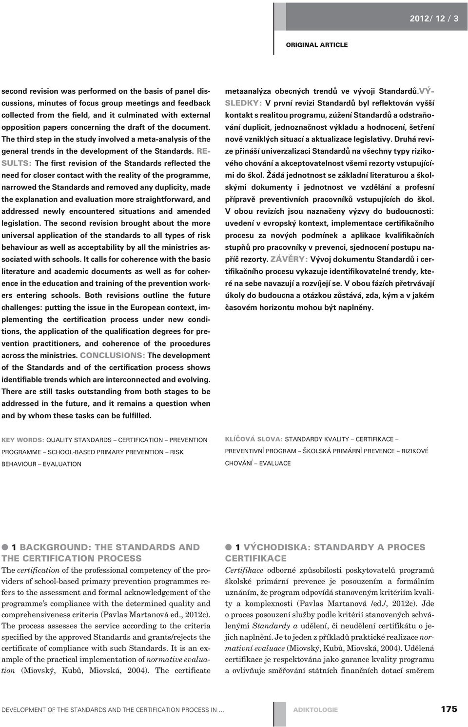 RE- SULTS: The first revision of the Standards reflected the need for closer contact with the reality of the programme, narrowed the Standards and removed any duplicity, made the explanation and