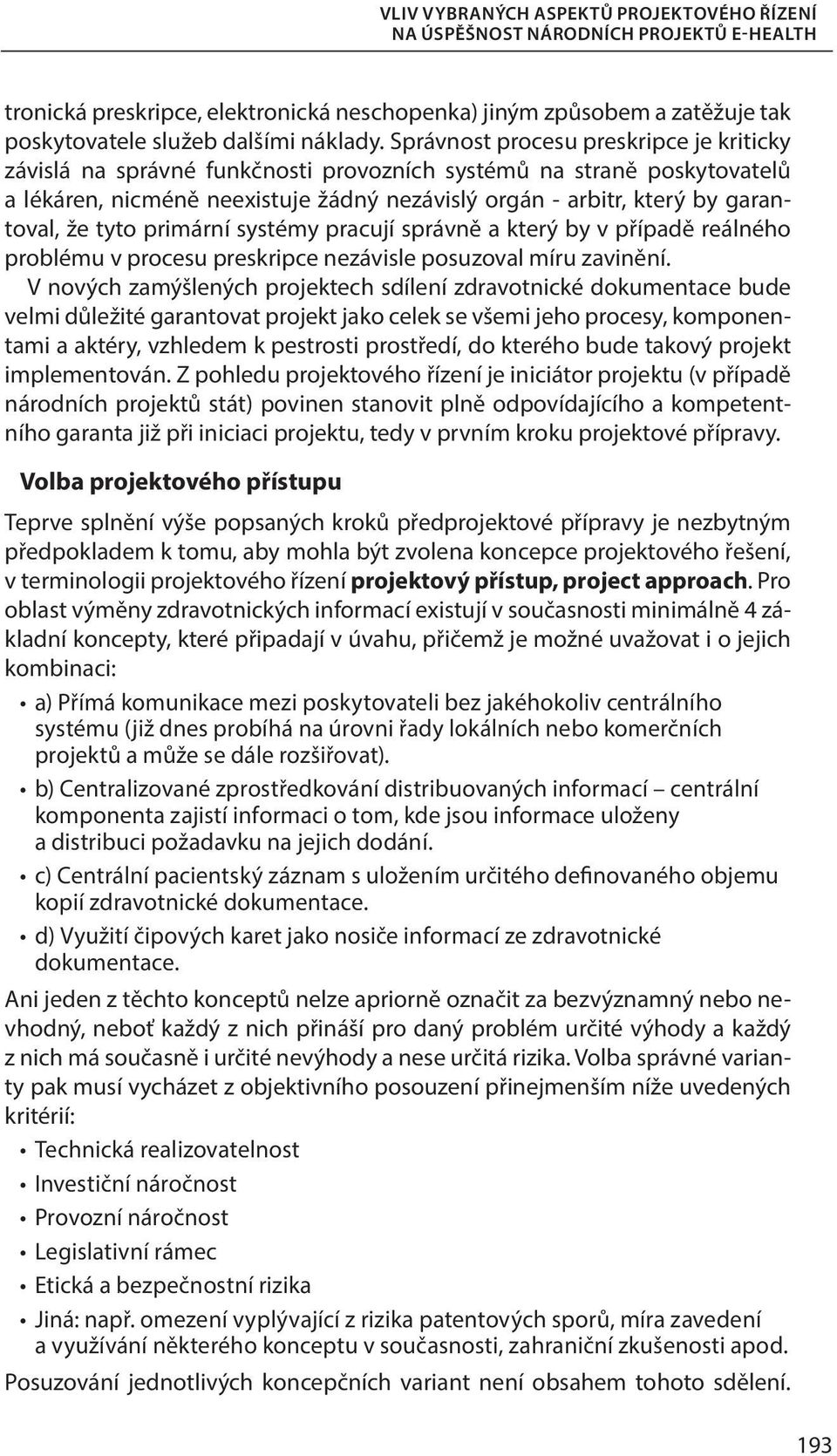 tyto primární systémy pracují správně a který by v případě reálného problému v procesu preskripce nezávisle posuzoval míru zavinění.