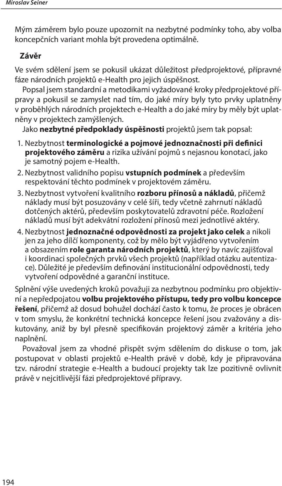 Popsal jsem standardní a metodikami vyžadované kroky předprojektové přípravy a pokusil se zamyslet nad tím, do jaké míry byly tyto prvky uplatněny v proběhlých národních projektech e-health a do jaké