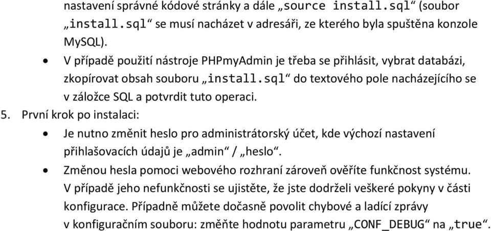 První krok po instalaci: Je nutno změnit heslo pro administrátorský účet, kde výchozí nastavení přihlašovacích údajů je admin / heslo.