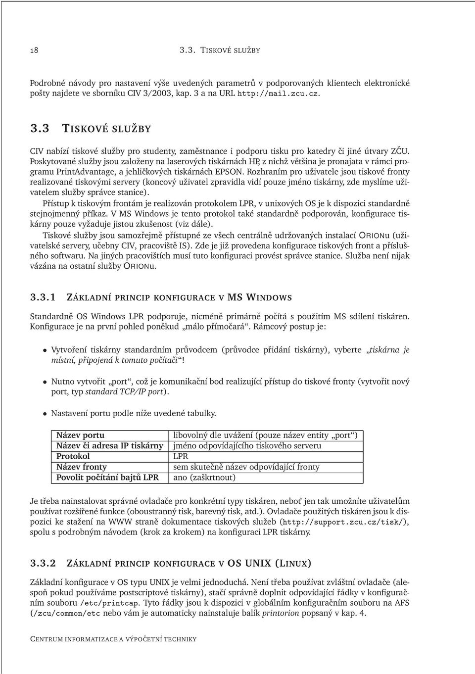 Rozhraním pro uživatele jsou tiskové fronty realizované tiskovými servery (koncový uživatel zpravidla vidí pouze jméno tiskárny, zde myslíme uživatelem služby správce stanice).