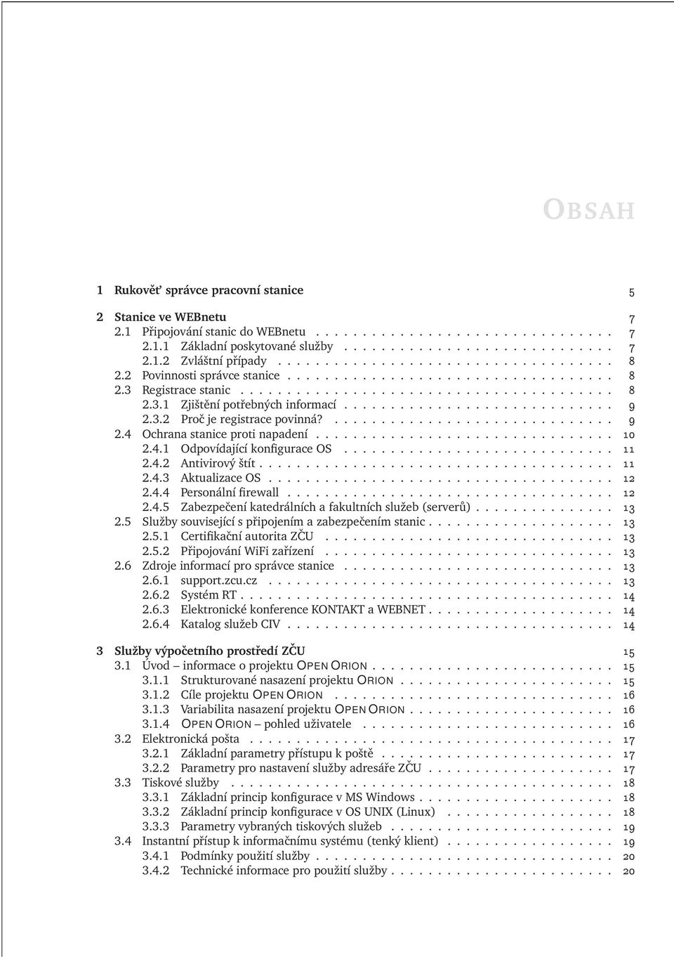 .. ½¾ 2.4.4 Personálnífirewall... ½¾ 2.4.5 Zabezpečení katedrálních a fakultních služeb (serverů)... ½ 2.5 Služby související s připojením a zabezpečenímstanic... ½ 2.5.1 Certifikační autorita ZČU.