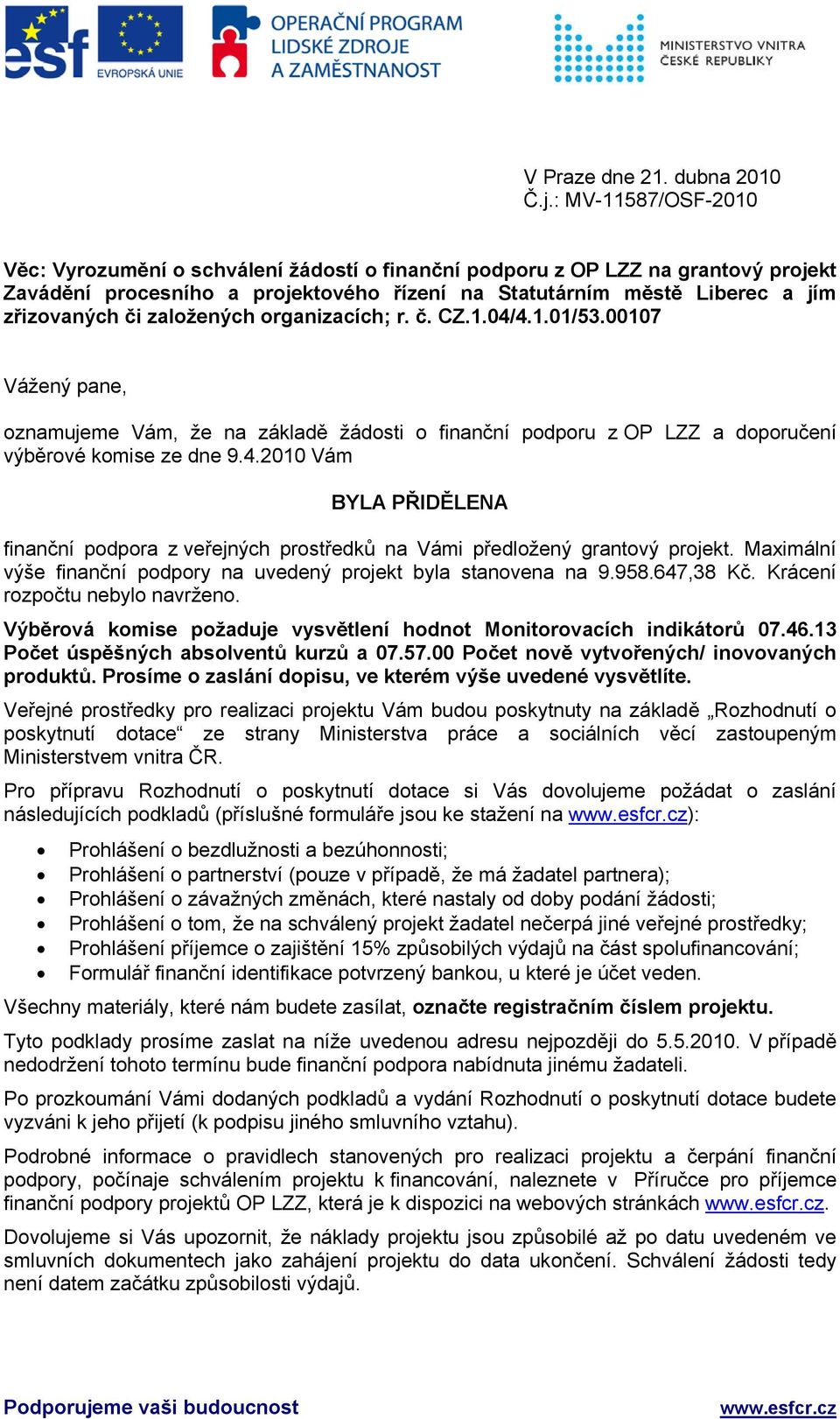 založených organizacích; r. č. CZ.1.04/4.1.01/53.00107 Vážený pane, oznamujeme Vám, že na základě žádosti o finanční podporu z OP LZZ a doporučení výběrové komise ze dne 9.4.2010 Vám BYLA PŘIDĚLENA finanční podpora z veřejných prostředků na Vámi předložený grantový projekt.