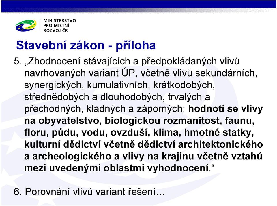 krátkodobých, střednědobých a dlouhodobých, trvalých a přechodných, kladných a záporných; hodnotí se vlivy na obyvatelstvo,