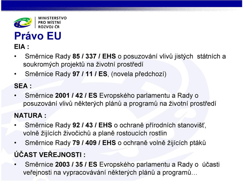 : Směrnice Rady 92 / 43 / EHS o ochraně přírodních stanovišť, volně žijících živočichů a planě rostoucích rostlin Směrnice Rady 79 / 409 / EHS o ochraně