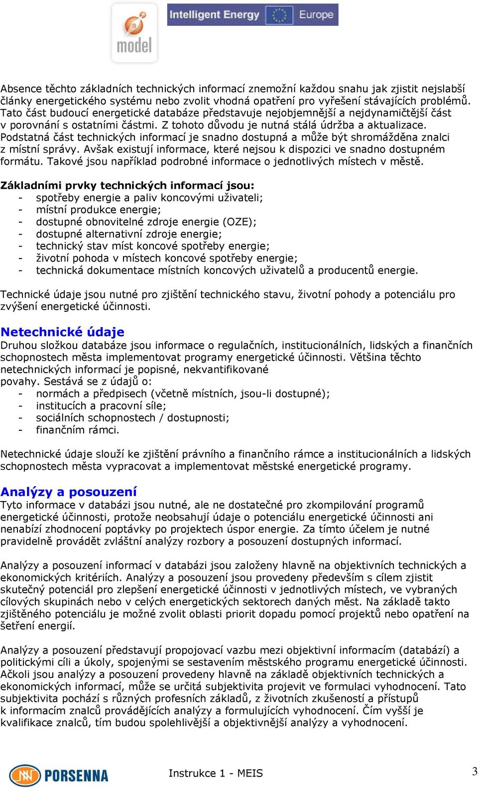 Podstatná část technických informací je snadno dostupná a může být shromážděna znalci z místní správy. Avšak existují informace, které nejsou k dispozici ve snadno dostupném formátu.