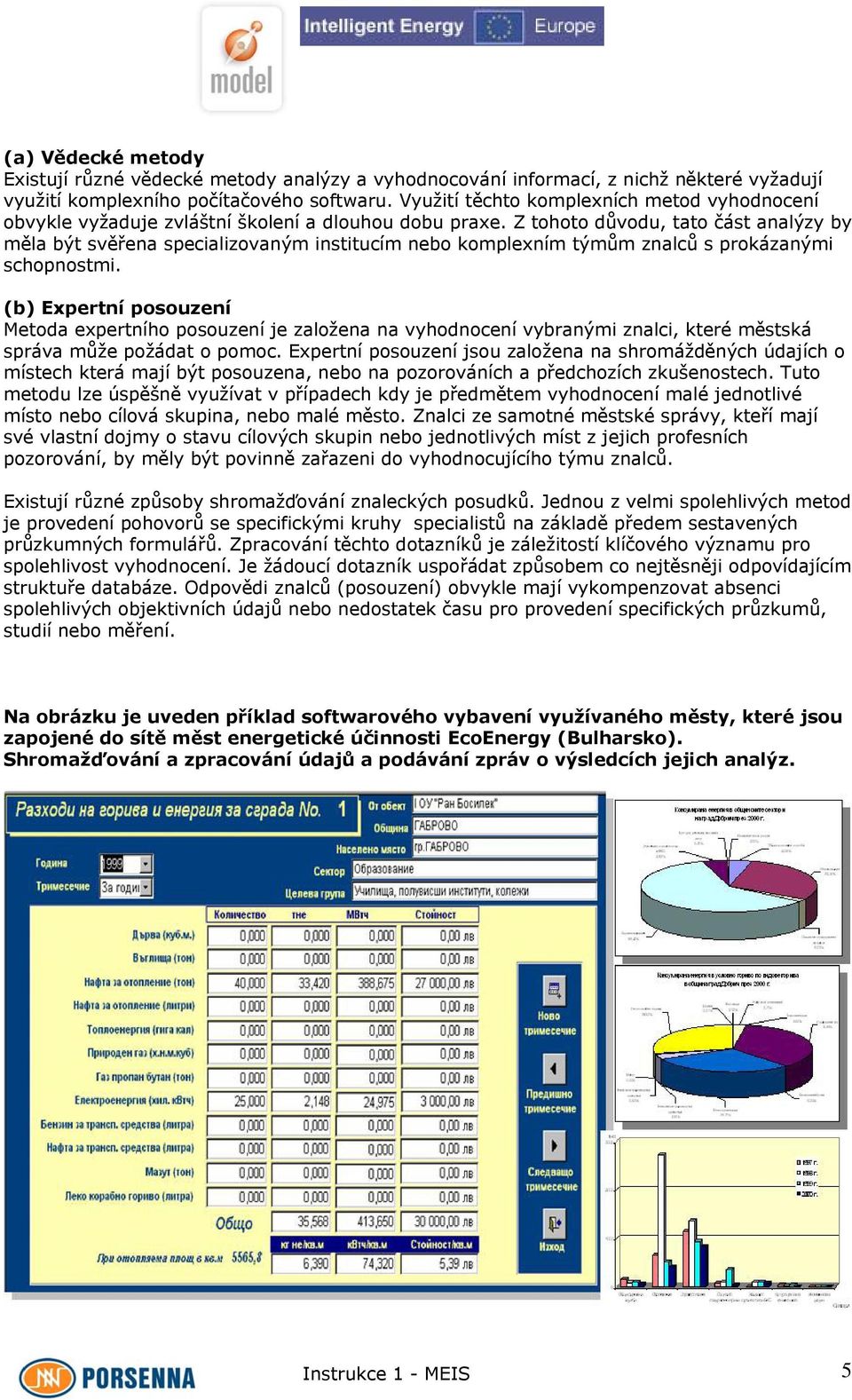 Z tohoto důvodu, tato část analýzy by měla být svěřena specializovaným institucím nebo komplexním týmům znalců s prokázanými schopnostmi.