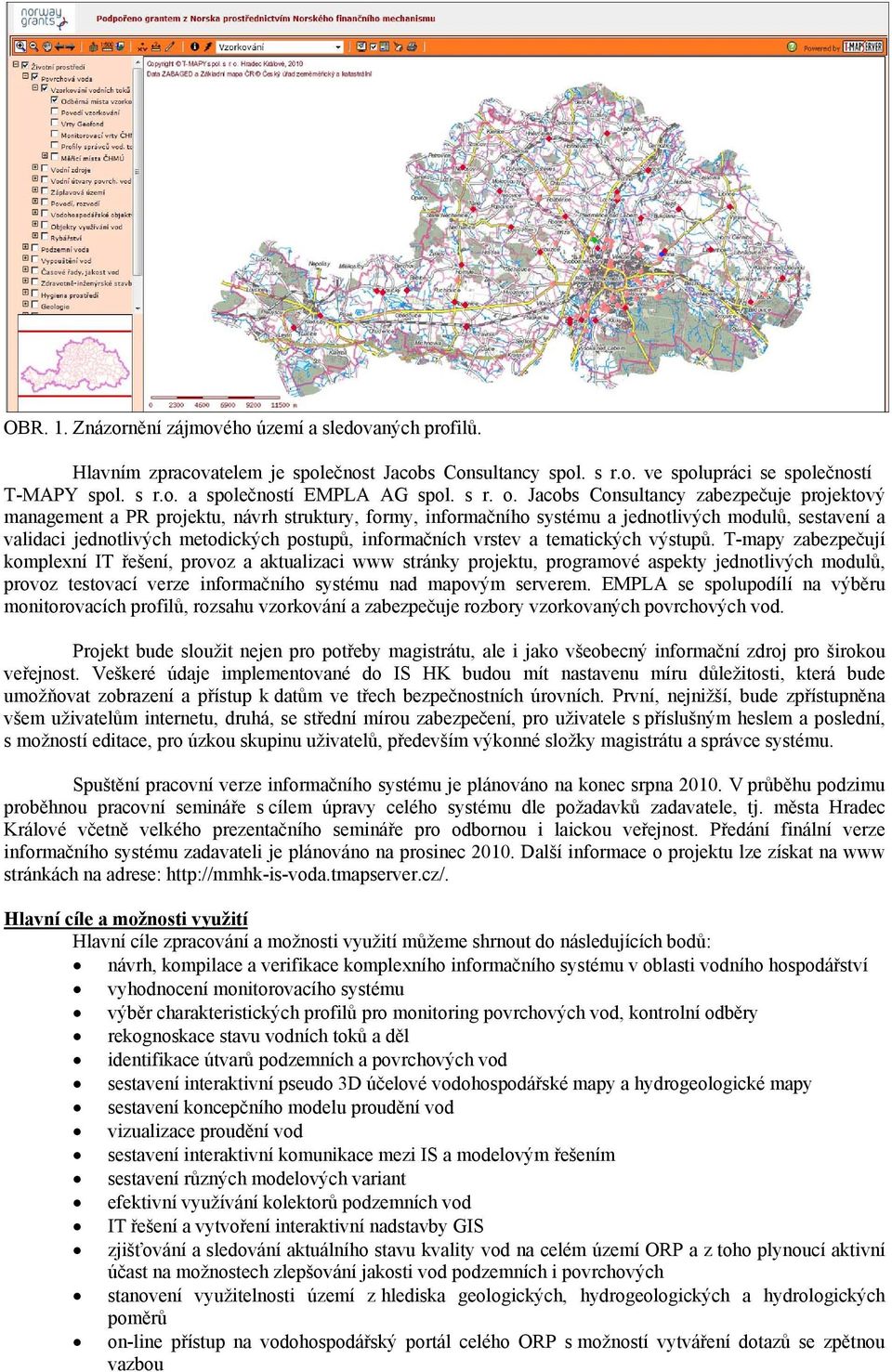 Jacobs Consultancy zabezpečuje projektový management a PR projektu, návrh struktury, formy, informačního systému a jednotlivých modulů, sestavení a validaci jednotlivých metodických postupů,