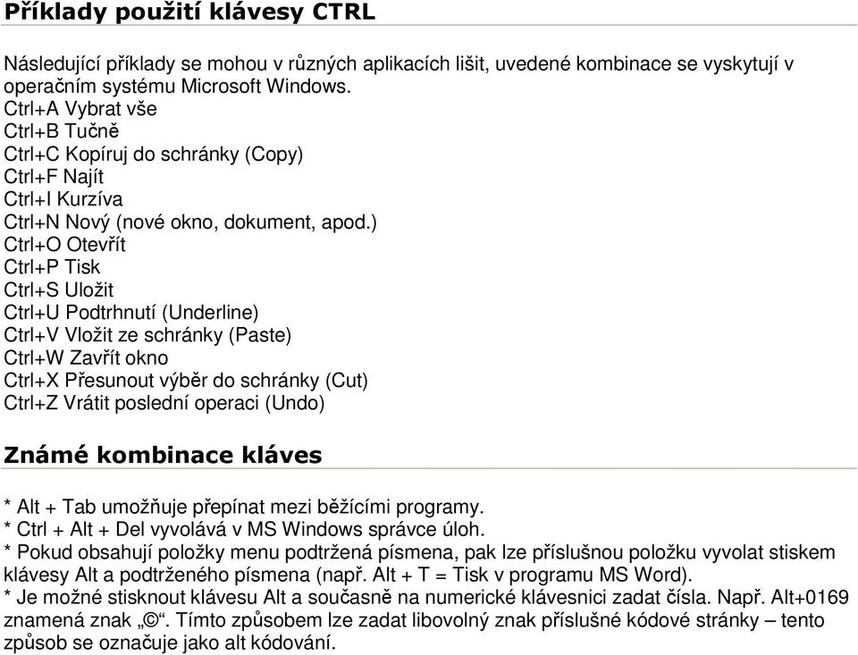 ) Ctrl+O Otevřít Ctrl+P Tisk Ctrl+S Uložit Ctrl+U Podtrhnutí (Underline) Ctrl+V Vložit ze schránky (Paste) Ctrl+W Zavřít okno Ctrl+X Přesunout výběr do schránky (Cut) Ctrl+Z Vrátit poslední operaci