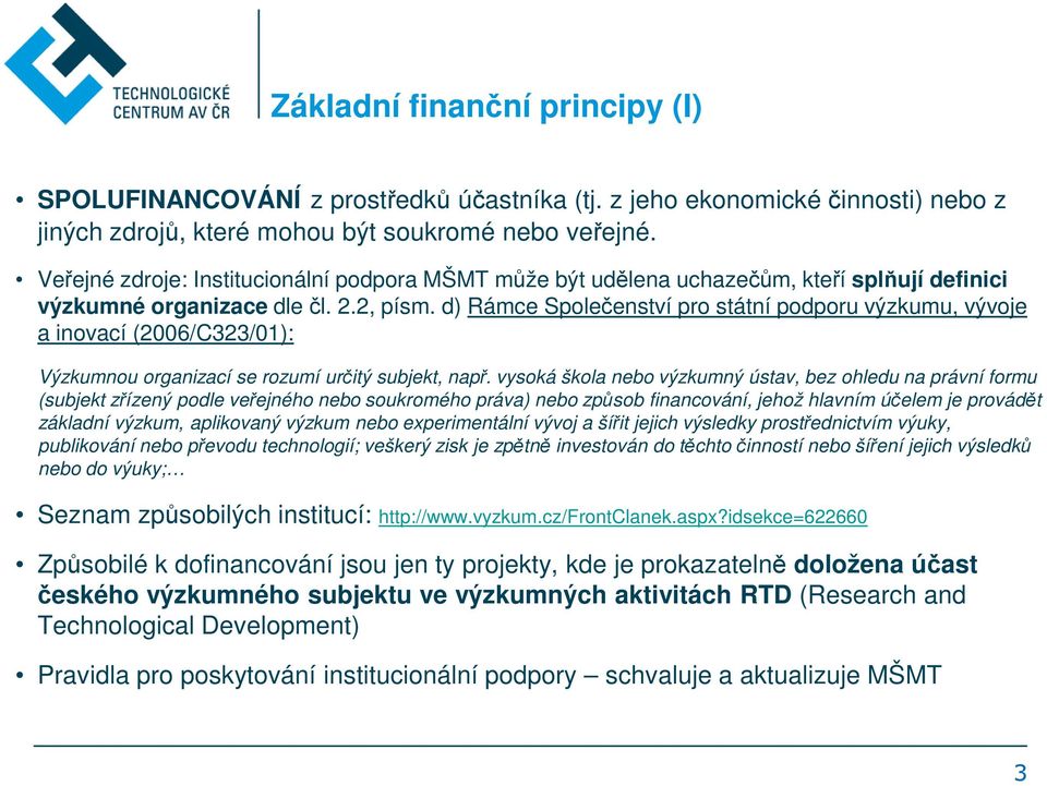 d) Rámce Společenství pro státní podporu výzkumu, vývoje a inovací (2006/C323/01): Výzkumnou organizací se rozumí určitý subjekt, např.