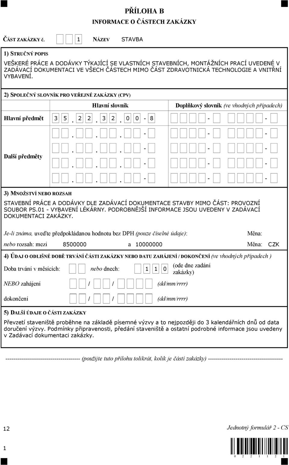 VYBAVENÍ. 2) SPOLE NÝ SLOVNÍK PRO VE EJNÉ ZAKÁZKY (CPV) Hlavní slovník Dopl kový slovník (ve vhodných p ípadech) Hlavní p edm t 3 5. 2 2. 3 2.