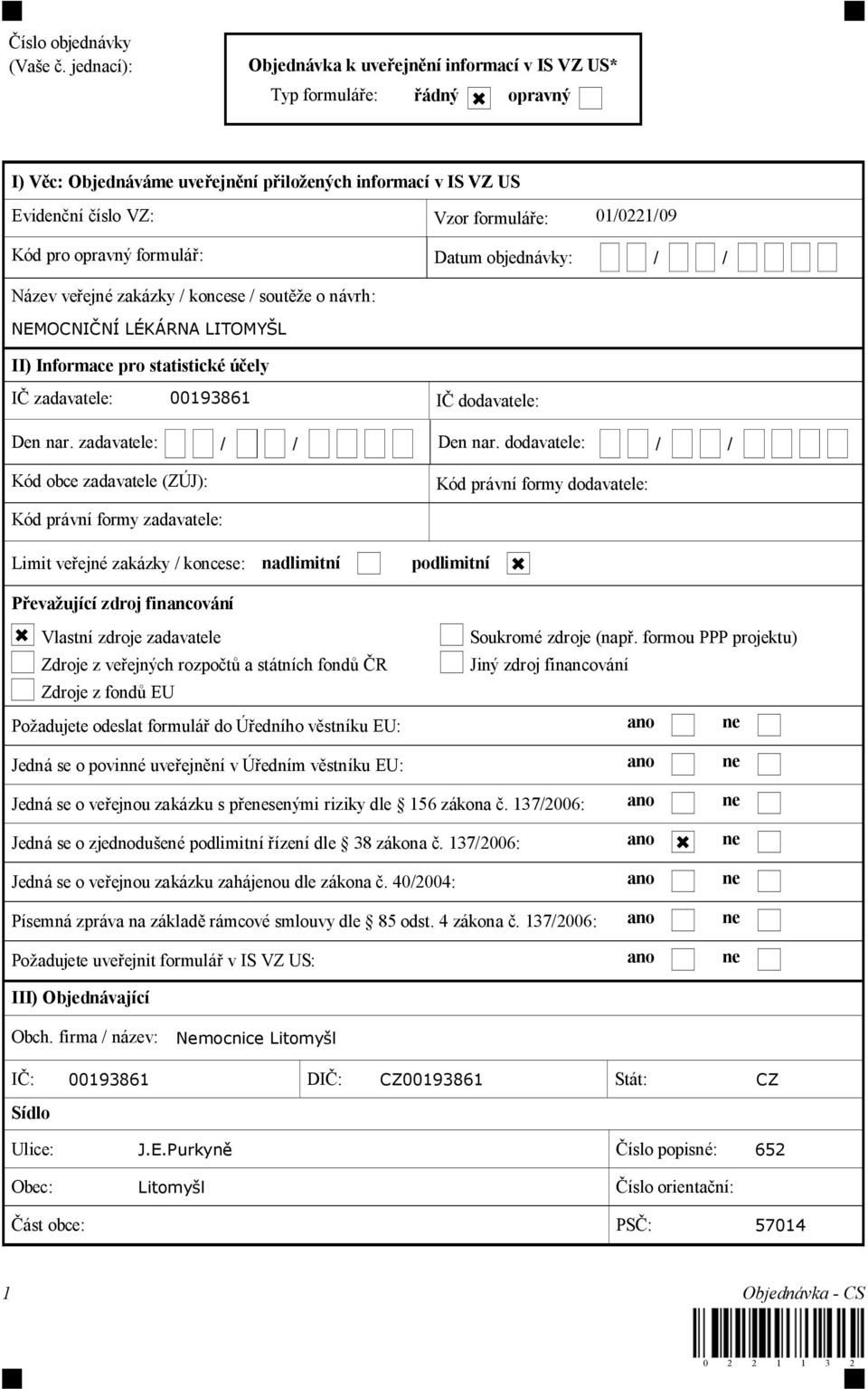 pro opravný formulá : Datum objednávky: / / Název ve ejné zakázky / koncese / sout e o návrh: NEMOCNI NÍ LÉKÁRNA LITOMY L II) Informace pro statistické ú ely I zadavatele: 00193861 I dodavatele: Den