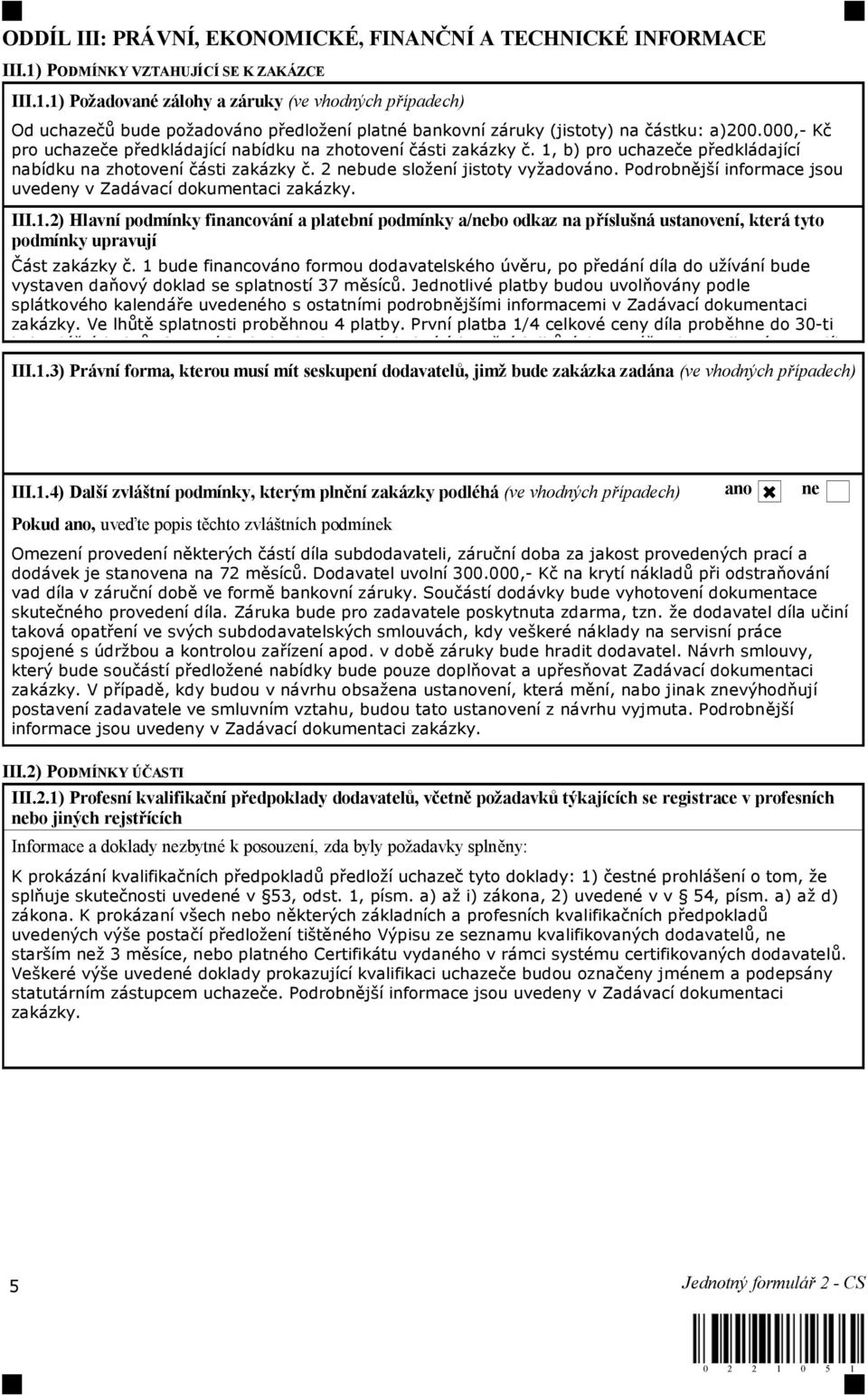 000,- K pro uchaze e p edkládající nabídku na zhotovení ásti zakázky. 1, b) pro uchaze e p edkládající nabídku na zhotovení ásti zakázky. 2 nebude slo ení jistoty vy adováno.