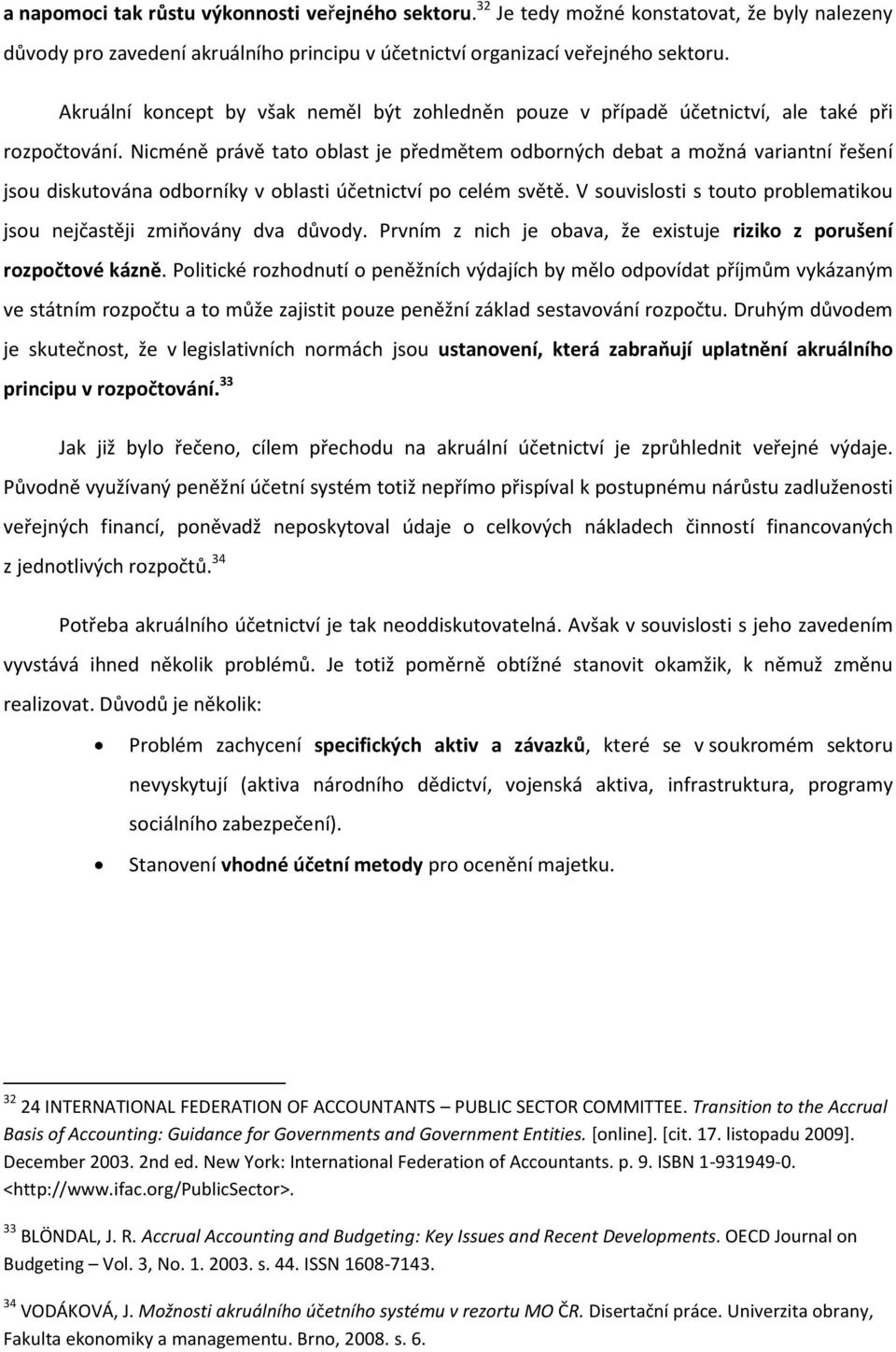 Nicméně právě tato oblast je předmětem odborných debat a možná variantní řešení jsou diskutována odborníky v oblasti účetnictví po celém světě.