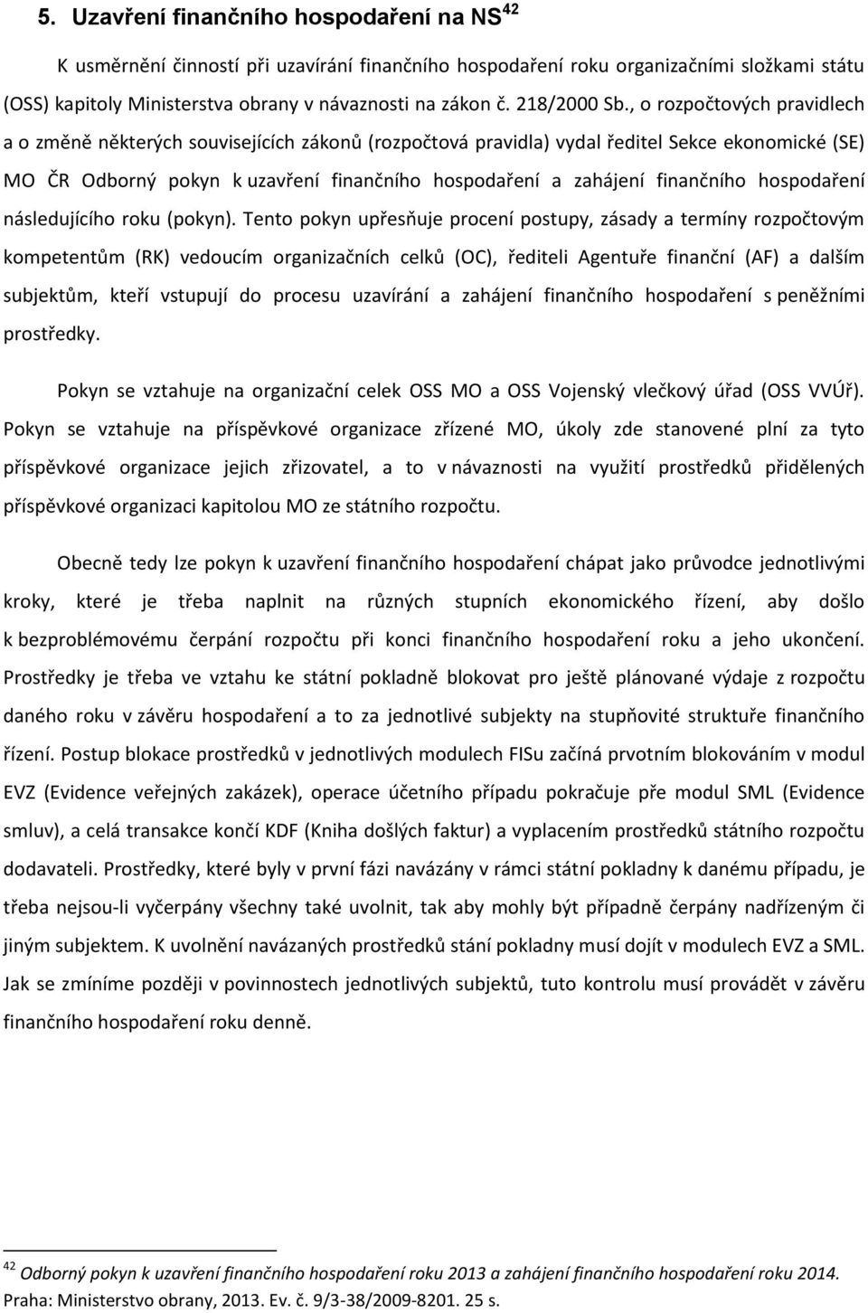 , o rozpočtových pravidlech a o změně některých souvisejících zákonů (rozpočtová pravidla) vydal ředitel Sekce ekonomické (SE) MO ČR Odborný pokyn k uzavření finančního hospodaření a zahájení