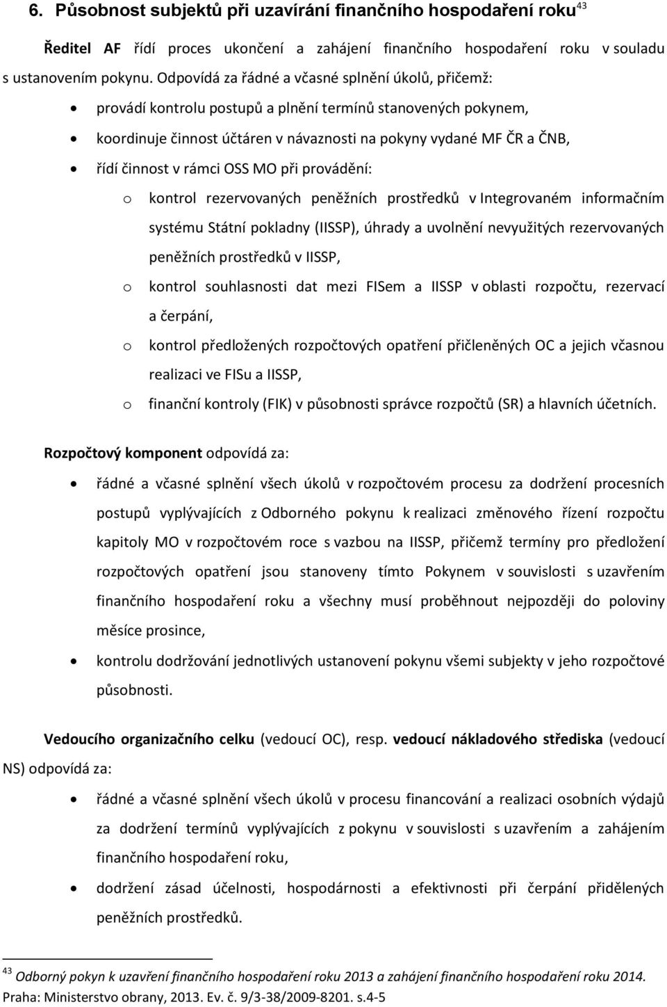 rámci OSS MO při provádění: o kontrol rezervovaných peněžních prostředků v Integrovaném informačním systému Státní pokladny (IISSP), úhrady a uvolnění nevyužitých rezervovaných peněžních prostředků v