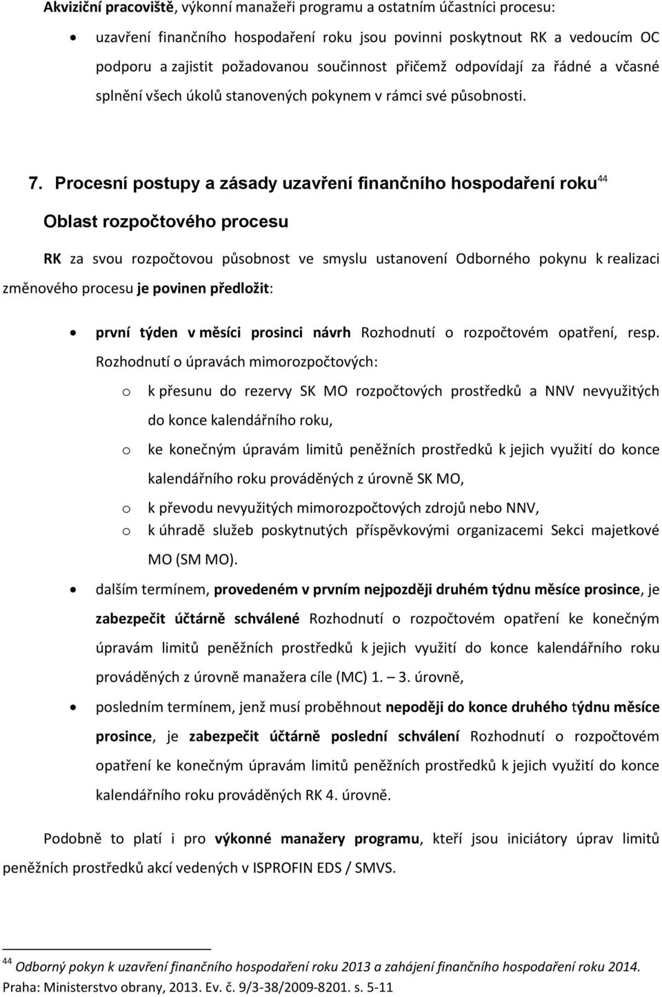 Procesní postupy a zásady uzavření finančního hospodaření roku 44 Oblast rozpočtového procesu RK za svou rozpočtovou působnost ve smyslu ustanovení Odborného pokynu k realizaci změnového procesu je