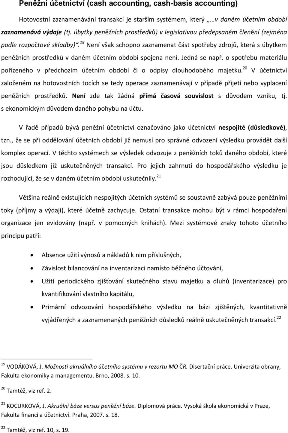 19 Není však schopno zaznamenat část spotřeby zdrojů, která s úbytkem peněžních prostředků v daném účetním období spojena není. Jedná se např.