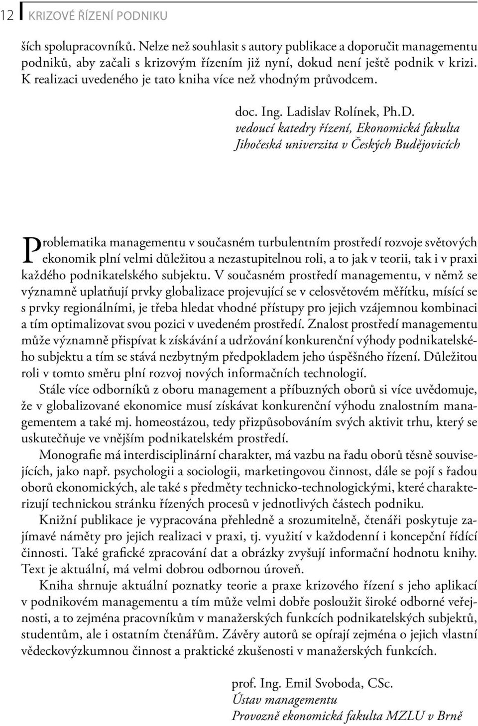 vedoucí katedry řízení, Ekonomická fakulta Jihočeská univerzita v Českých Budějovicích Problematika managementu v současném turbulentním prostředí rozvoje světových ekonomik plní velmi důležitou a