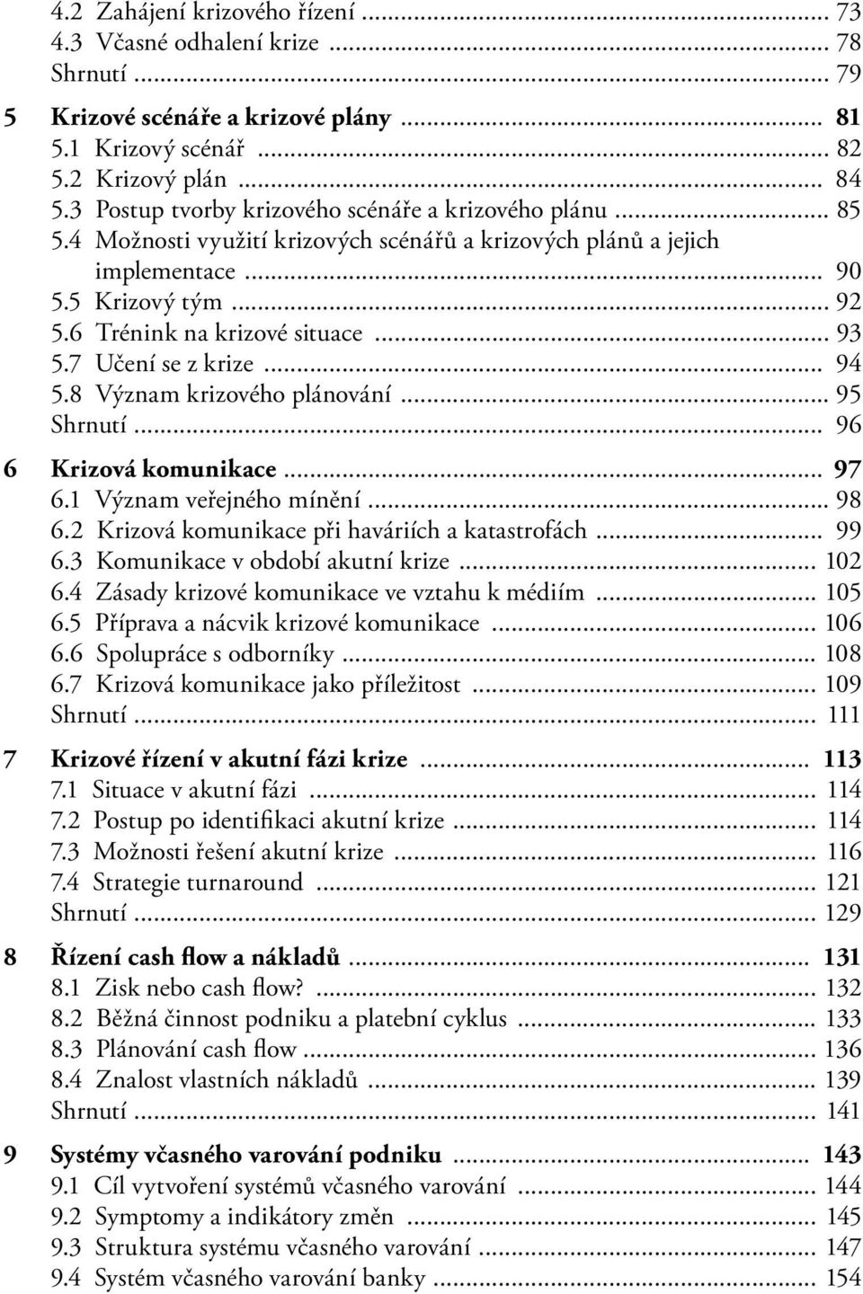 .. 93 5.7 Učení se z krize... 94 5.8 Význam krizového plánování... 95 Shrnutí... 96 6 Krizová komunikace... 97 6.1 Význam veřejného mínění... 98 6.2 Krizová komunikace při haváriích a katastrofách.