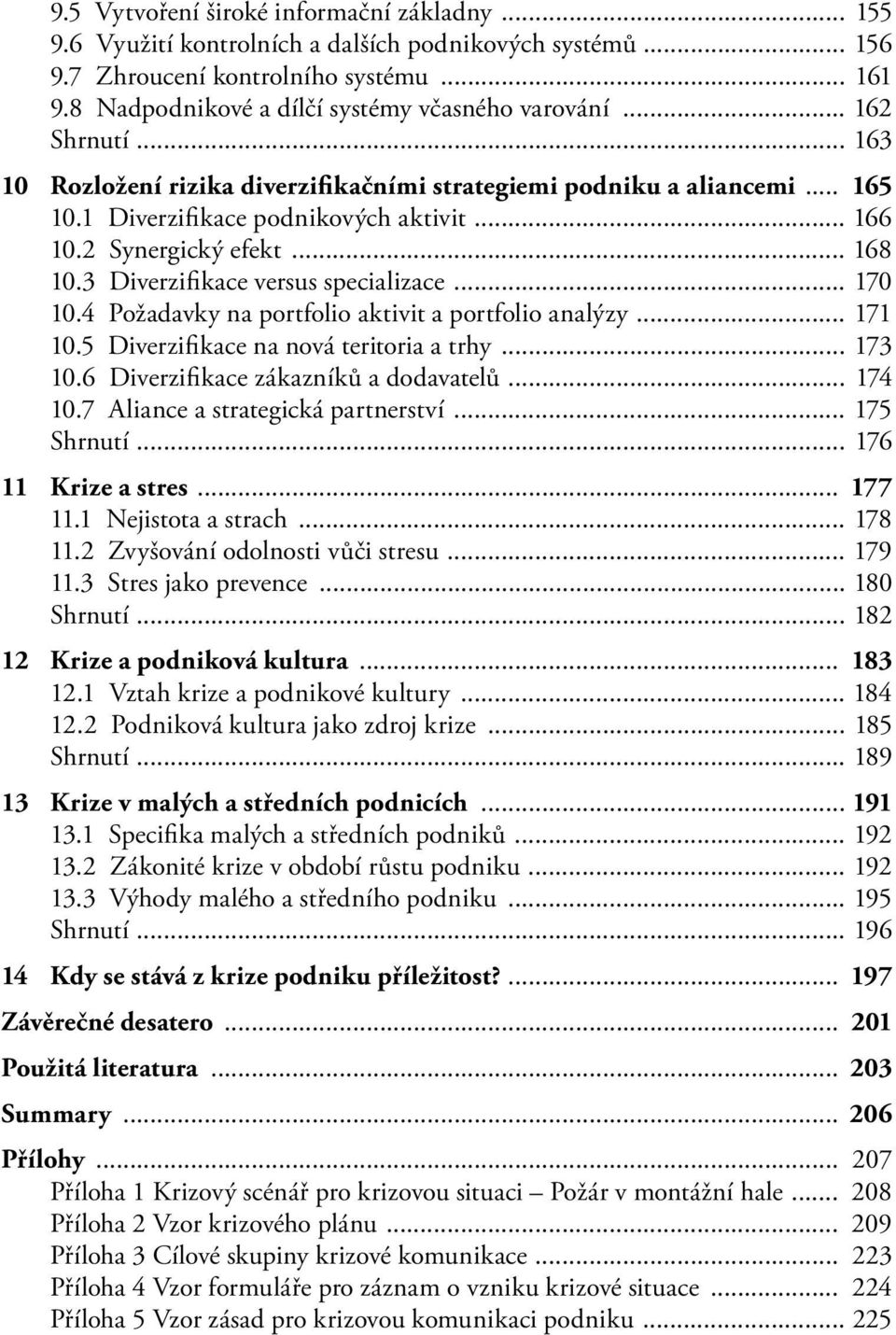 2 Synergický efekt... 168 10.3 Diverzifi kace versus specializace... 170 10.4 Požadavky na portfolio aktivit a portfolio analýzy... 171 10.5 Diverzifi kace na nová teritoria a trhy... 173 10.