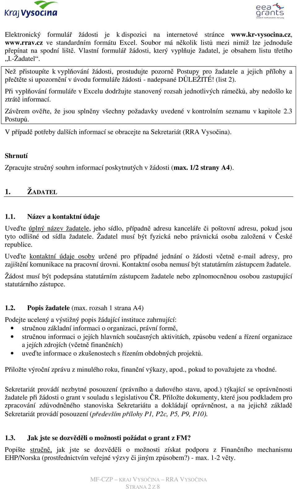 Než přistoupíte k vyplňování žádosti, prostudujte pozorně Postupy pro žadatele a jejich přílohy a přečtěte si upozornění v úvodu formuláře žádosti - nadepsané DŮLEŽITÉ! (list 2).