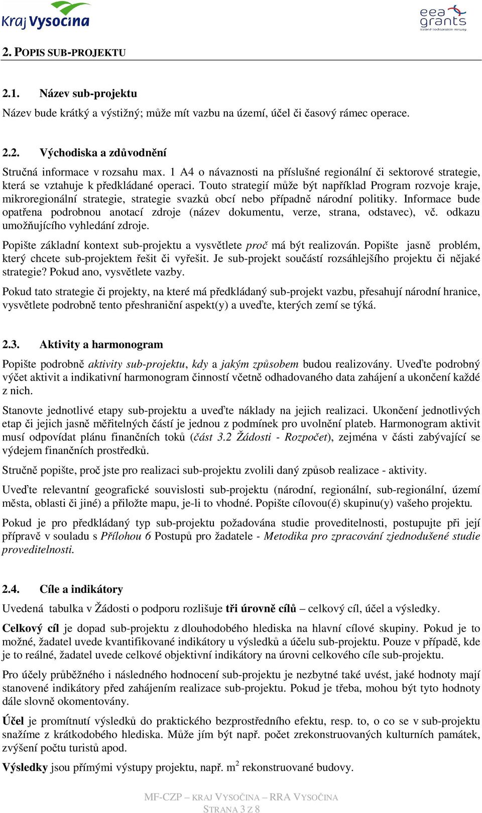 Touto strategií může být například Program rozvoje kraje, mikroregionální strategie, strategie svazků obcí nebo případně národní politiky.