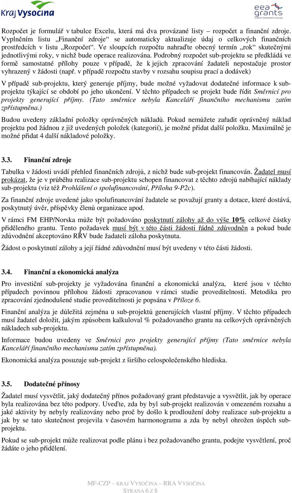 Ve sloupcích rozpočtu nahraďte obecný termín rok skutečnými jednotlivými roky, v nichž bude operace realizována.