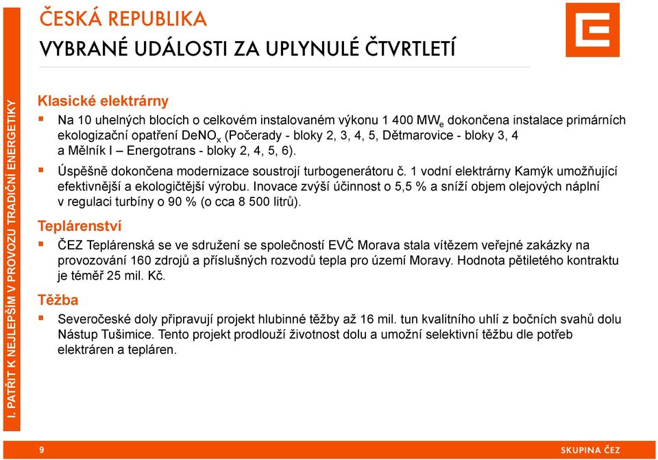 (Počerady - bloky 2, 3, 4, 5, Dětmarovice - bloky 3, 4 a Mělník I Energotrans - bloky 2, 4, 5, 6). Úspěšně dokončena modernizace soustrojí turbogenerátoru č.