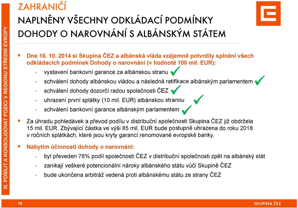 EUR): - vystavení bankovní garance za albánskou stranu - schválení dohody albánskou vládou a následná ratifikace albánským parlamentem - schválení dohody dozorčí radou společnosti ČEZ - uhrazení