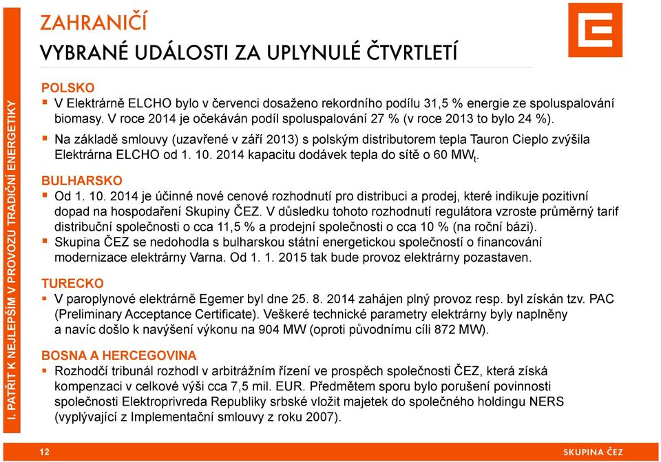 V roce 2014 je očekáván podíl spoluspalování 27 % (v roce 2013 to bylo 24 %). Na základě smlouvy (uzavřené v září 2013) s polským distributorem tepla Tauron Cieplo zvýšila Elektrárna ELCHO od 1. 10.