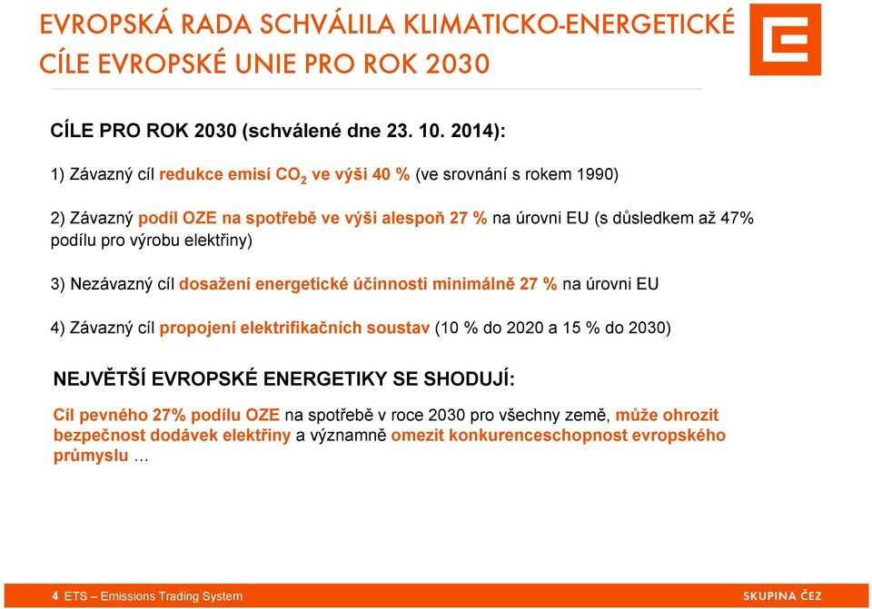 výrobu elektřiny) 3) Nezávazný cíl dosažení energetické účinnosti minimálně 27 % na úrovni EU 4) Závazný cíl propojení elektrifikačních soustav (10 % do 2020 a 15 % do 2030)