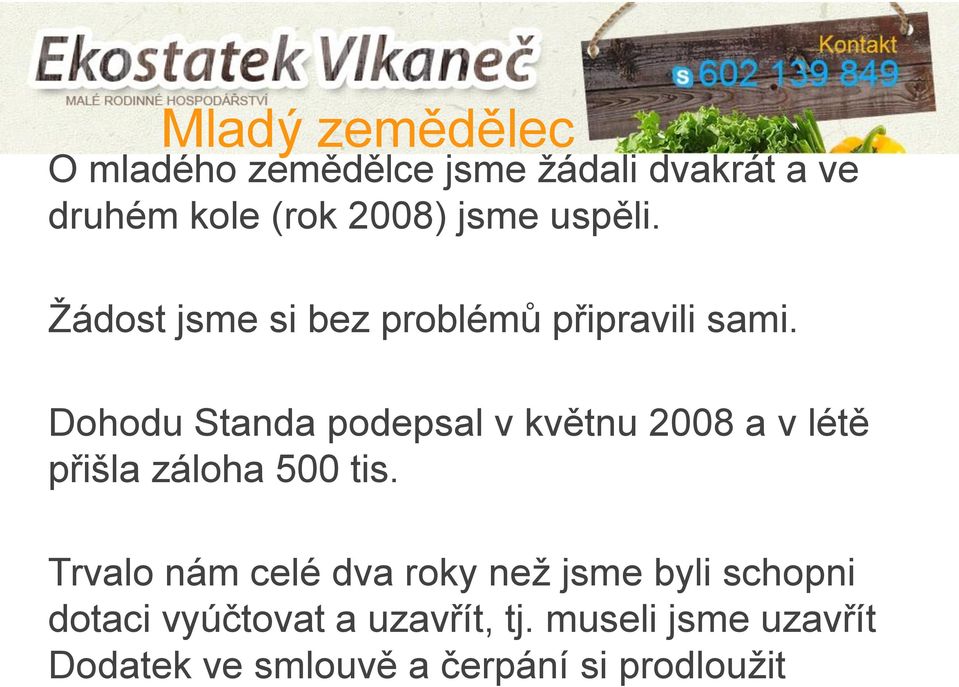 Dohodu Standa podepsal v květnu 2008 a v létě přišla záloha 500 tis.