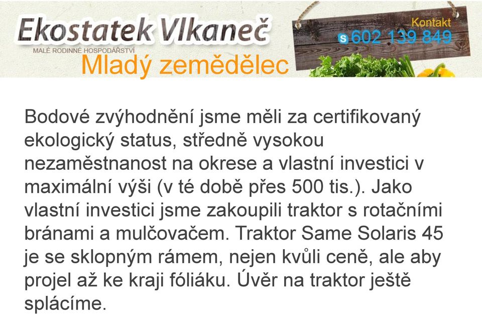 Jako vlastní investici jsme zakoupili traktor s rotačními bránami a mulčovačem.