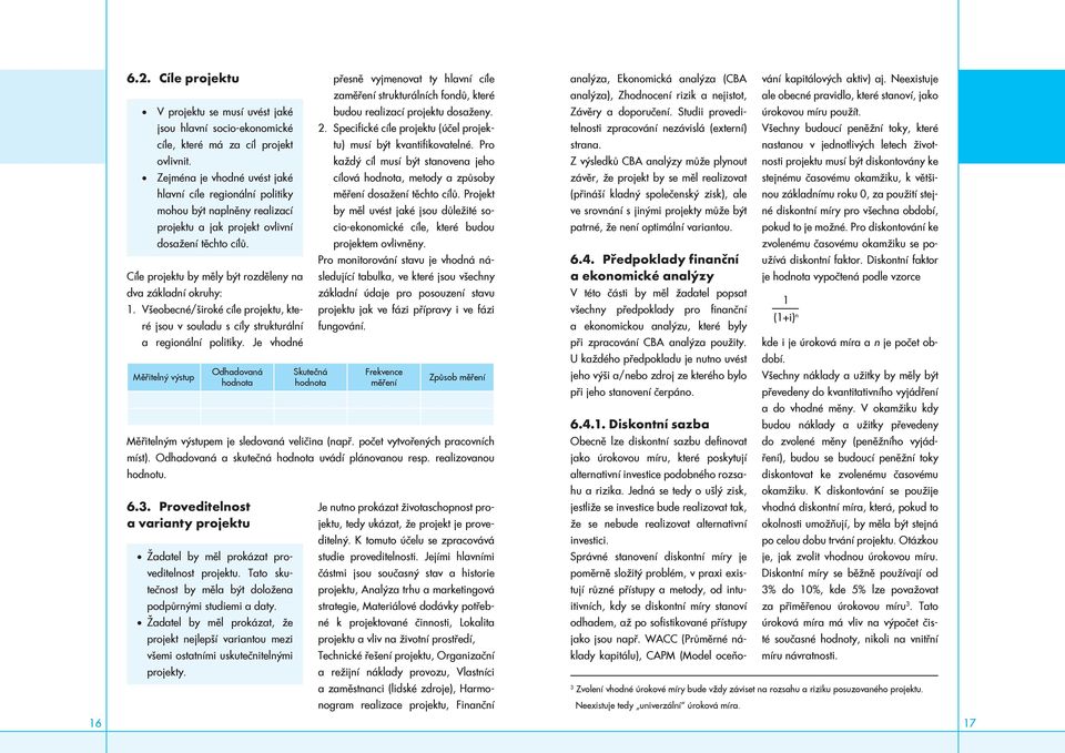 Cíle projektu by měly být rozděleny na dva základní okruhy: 1. Všeobecné/široké cíle projektu, které jsou v souladu s cíly strukturální a regionální politiky.