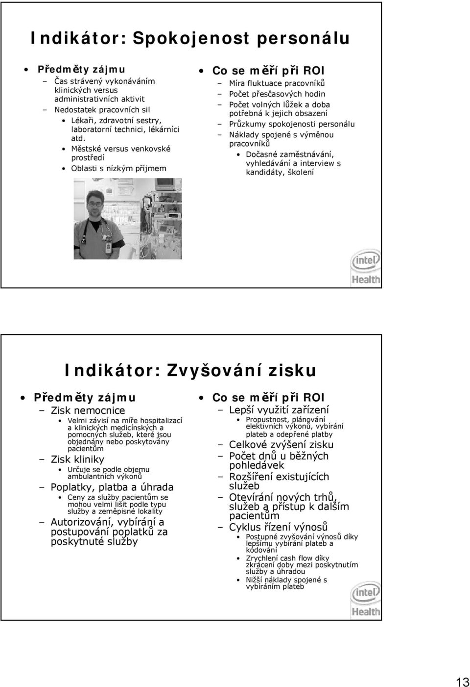 Městské versus venkovské prostředí Oblasti s nízkým příjmem Co se měří přiroi Míra fluktuace pracovníků Počet přesčasových hodin Počet volných lůžek a doba potřebná k jejich obsazení Průzkumy