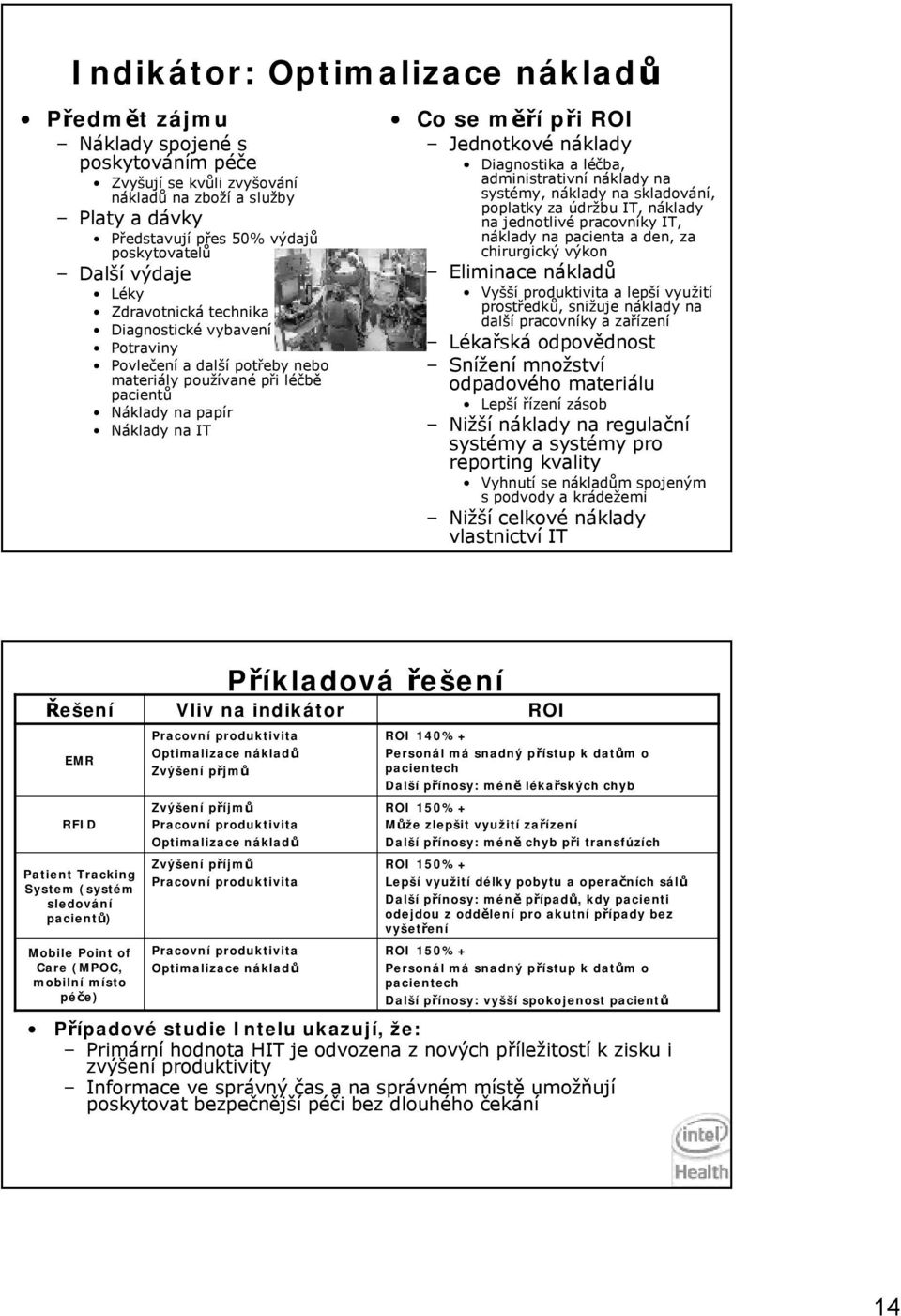 náklady Diagnostika a léčba, administrativní náklady na systémy, náklady na skladování, poplatky za údržbu IT, náklady na jednotlivé pracovníky IT, náklady na pacienta a den, za chirurgický výkon