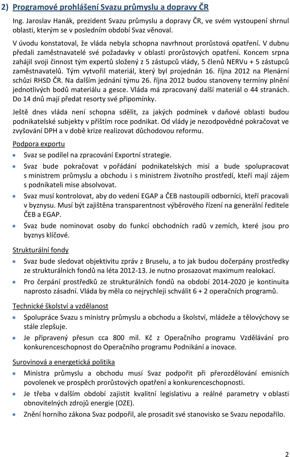 Koncem srpna zahájil svoji činnost tým expertů složený z 5 zástupců vlády, 5 členů NERVu + 5 zástupců zaměstnavatelů. Tým vytvořil materiál, který byl projednán 16.