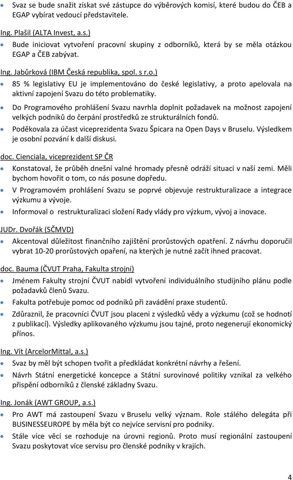 Do Programového prohlášení Svazu navrhla doplnit požadavek na možnost zapojení velkých podniků do čerpání prostředků ze strukturálních fondů.