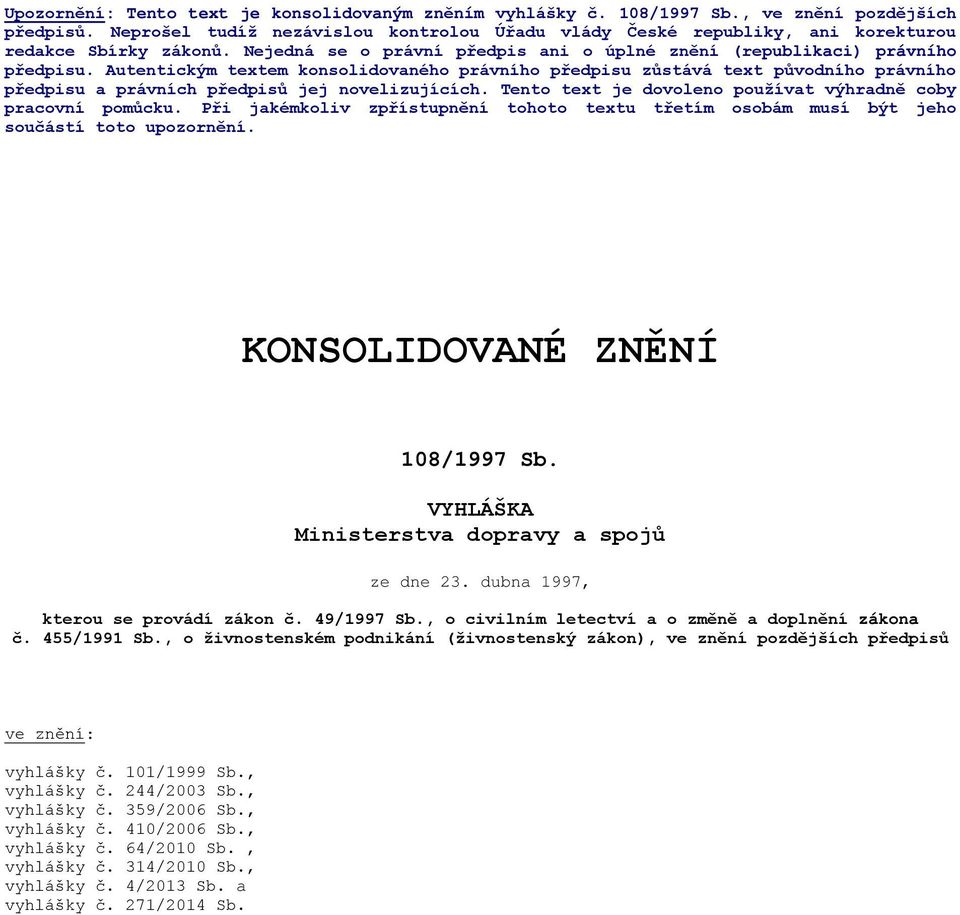 Autentickým textem konsolidovaného právního předpisu zůstává text původního právního předpisu a právních předpisů jej novelizujících. Tento text je dovoleno používat výhradně coby pracovní pomůcku.