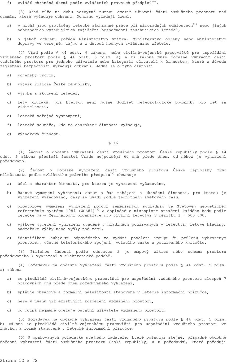 ochranu požádá Ministerstvo vnitra, Ministerstvo obrany nebo Ministerstvo dopravy ve veřejném zájmu a z důvodů hodných zvláštního zřetele. (4) Úřad podle 44 odst.