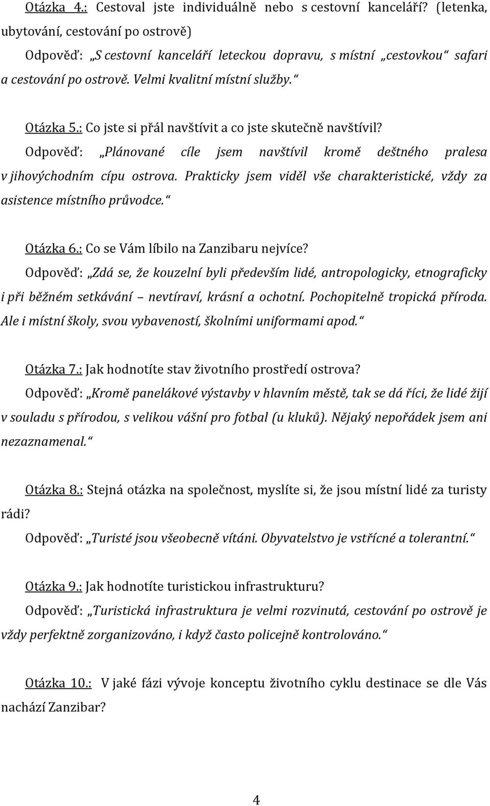 : Co jste si přál navštívit a co jste skutečně navštívil? Odpověď: Plánované cíle jsem navštívil kromě deštného pralesa v jihovýchodním cípu ostrova.