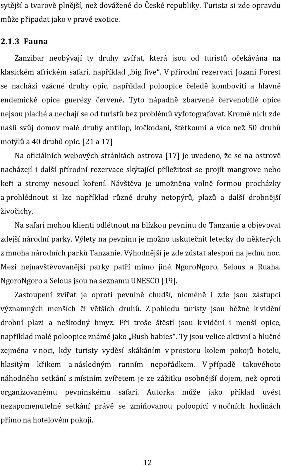 V přírodní rezervaci Jozani Forest se nachází vzácné druhy opic, například poloopice čeledě kombovití a hlavně endemické opice guerézy červené.