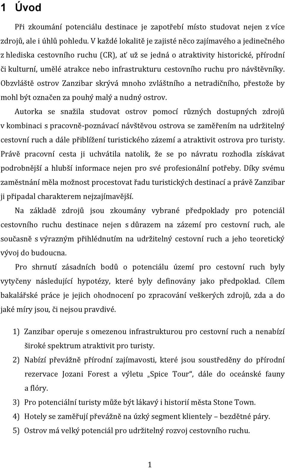 ruchu pro návštěvníky. Obzvláště ostrov Zanzibar skrývá mnoho zvláštního a netradičního, přestože by mohl být označen za pouhý malý a nudný ostrov.