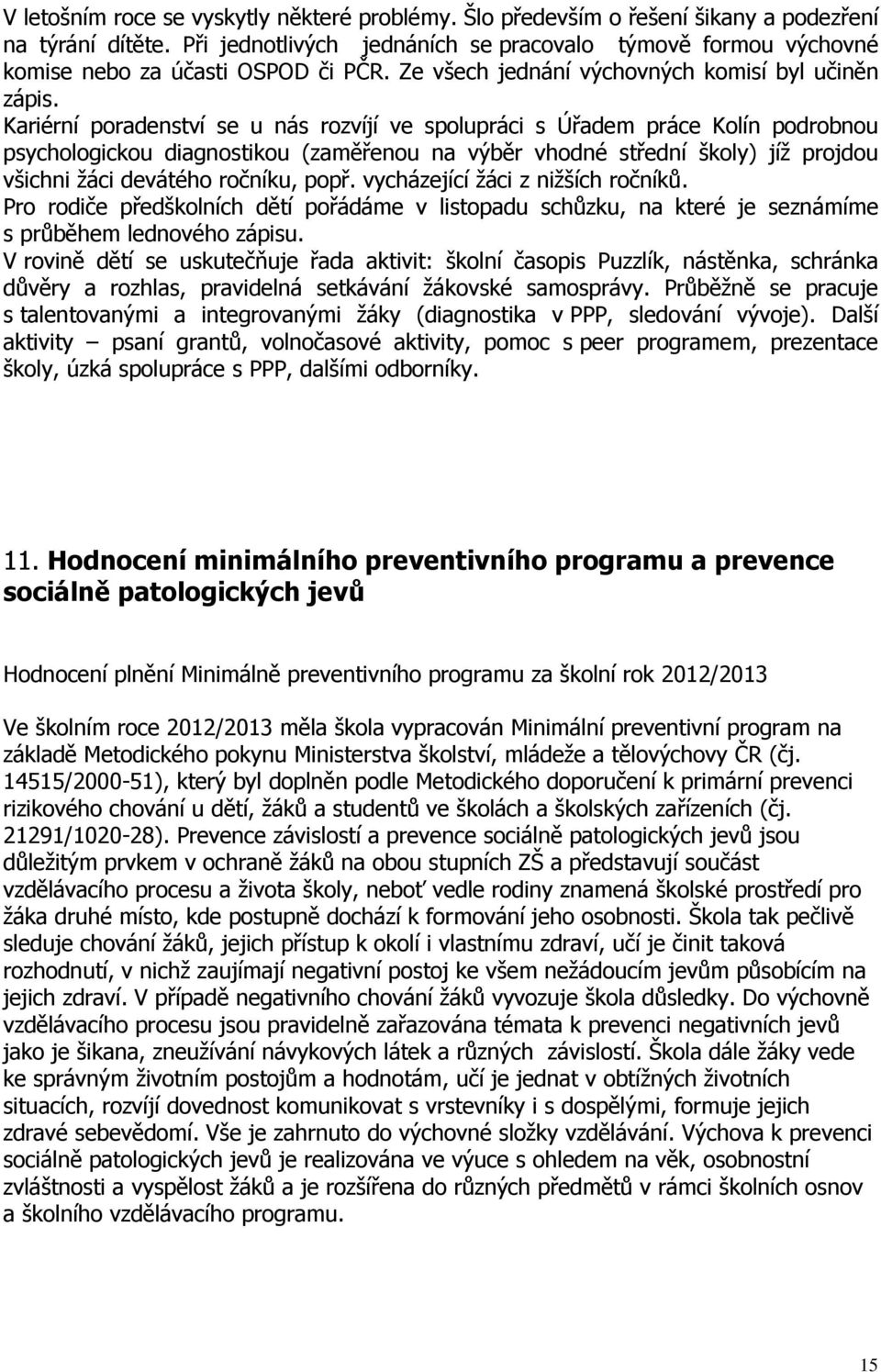 Kariérní poradenství se u nás rozvíjí ve spolupráci s Úřadem práce Kolín podrobnou psychologickou diagnostikou (zaměřenou na výběr vhodné střední školy) jíž projdou všichni žáci devátého ročníku,