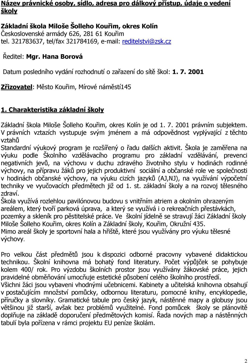 Charakteristika základní školy Základní škola Miloše Šolleho Kouřim, okres Kolín je od 1. 7. 2001 právním subjektem.