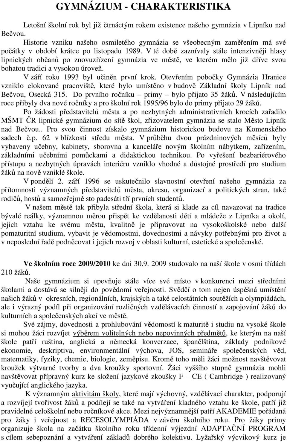 V té době zaznívaly stále intenzivněji hlasy lipnických občanů po znovuzřízení gymnázia ve městě, ve kterém mělo již dříve svou bohatou tradici a vysokou úroveň.