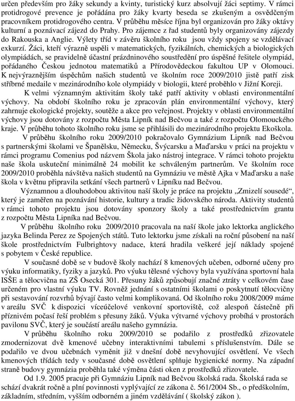 V průběhu měsíce října byl organizován pro žáky oktávy kulturní a poznávací zájezd do Prahy. Pro zájemce z řad studentů byly organizovány zájezdy do Rakouska a Anglie.