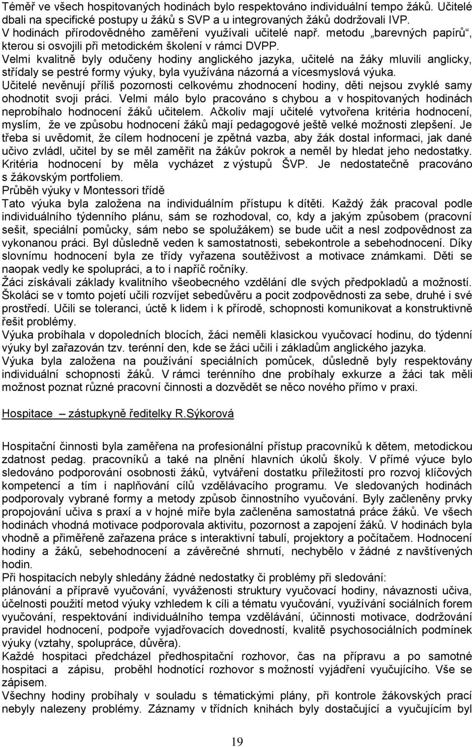 Velmi kvalitně byly odučeny hodiny anglického jazyka, učitelé na žáky mluvili anglicky, střídaly se pestré formy výuky, byla využívána názorná a vícesmyslová výuka.